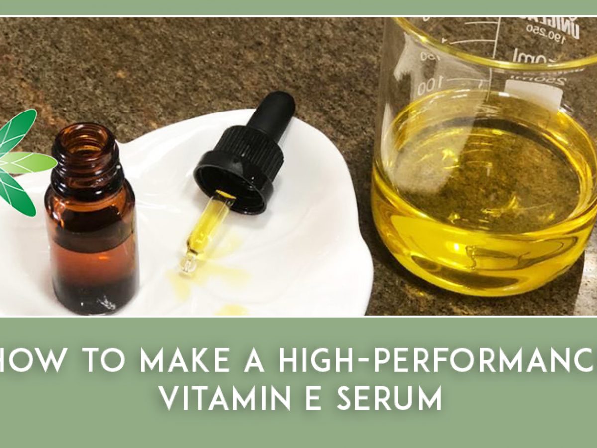 How To Make A High Performance Vitamin E Serum Formula Botanica