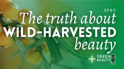 Podcast 85: The truth about wild-harvested beauty