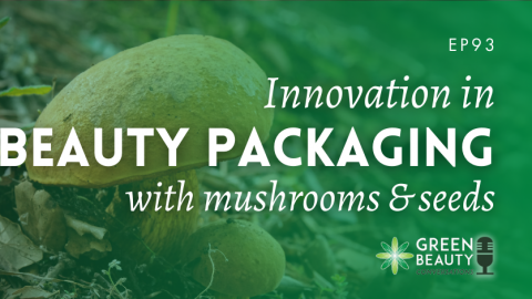 Podcast 93: Innovative beauty packaging with mushrooms and seeds