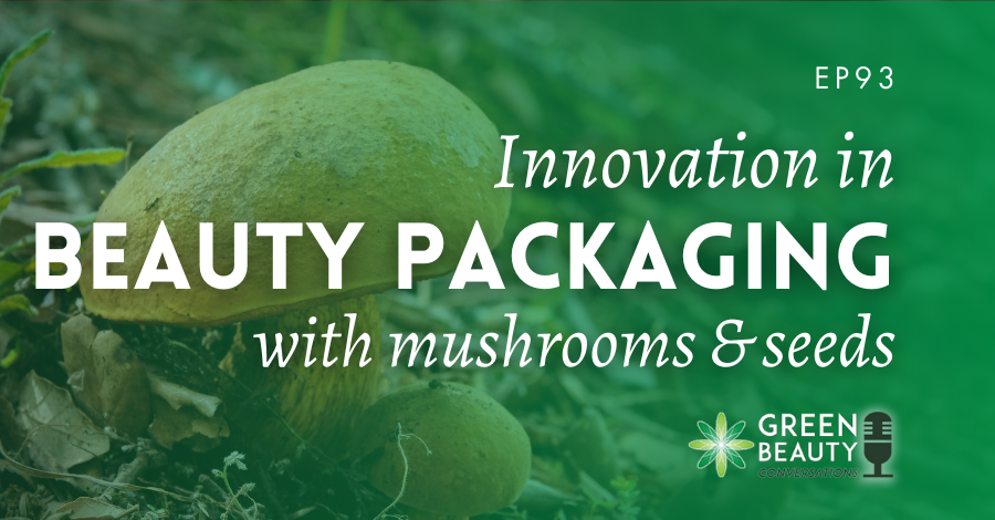 Podcast 93 Innovative beauty packaging mushrooms seeds