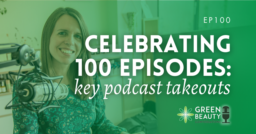 Celebrating 100 episodes of Green Beauty Conversations podcast