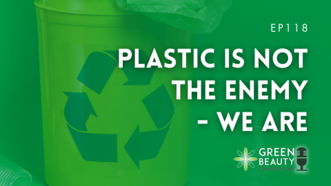 Podcast 118: Plastic is not the enemy – we are