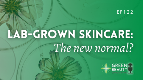Podcast 122: Lab-grown skincare: the new normal?