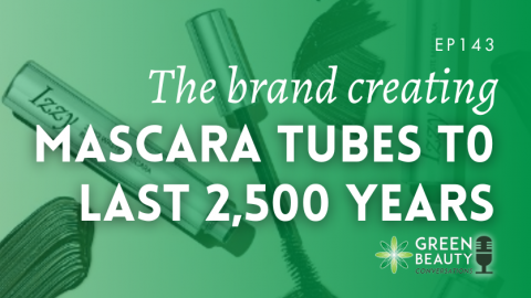Podcast 143: The brand creating mascara tubes to last 2,500 years