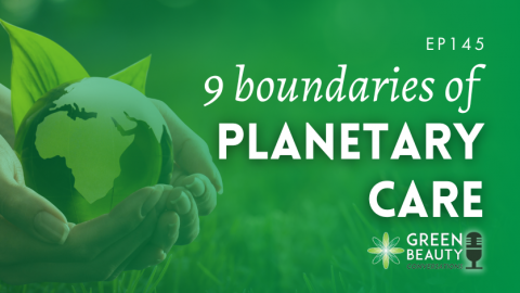 Podcast 145: Nine beauty boundaries of planetary care