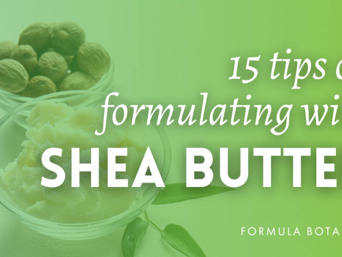15 tips on formulating with shea butter - Formula Botanica