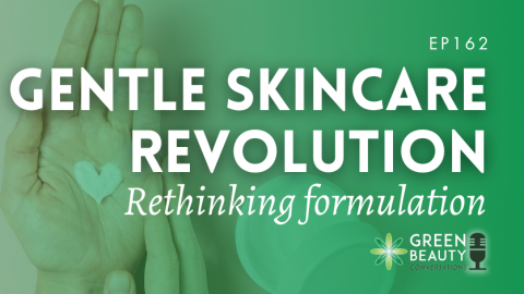 Podcast 162: The Gentle Skincare Revolution – rethinking formulation