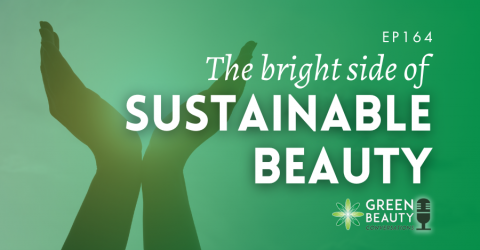 Podcast 164: The Bright Side of Sustainable Beauty