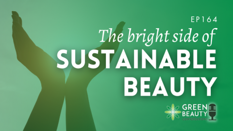 Podcast 164: The Bright Side of Sustainable Beauty