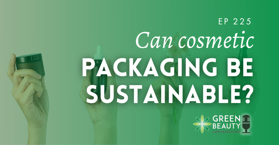 Podcast 225 - Can cosmetic packaging be sustainable