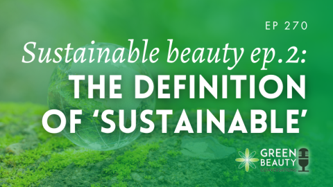 Podcast 270: Why ‘sustainable beauty’ isn’t sustainable anymore – The truth about sustainable beauty