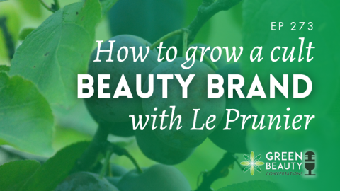 Podcast 273: How to grow a beauty brand with purpose – and lead with integrity