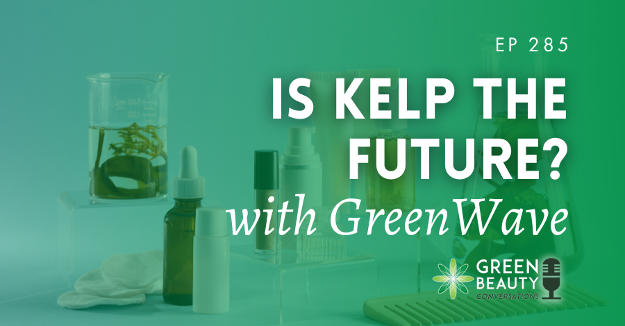 Podcast 285: Could kelp be the future of beauty? A conversation with GreenWave