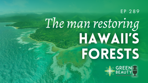 Podcast 289: Meet the man restoring Hawaii’s forests with sustainable sandalwood