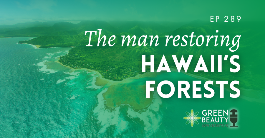 Podcast 289: Meet the man restoring Hawaii’s forests with sustainable sandalwood
