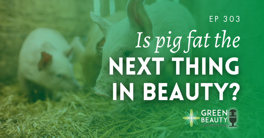 Podcast 303: Is pig fat the next big thing in beauty?