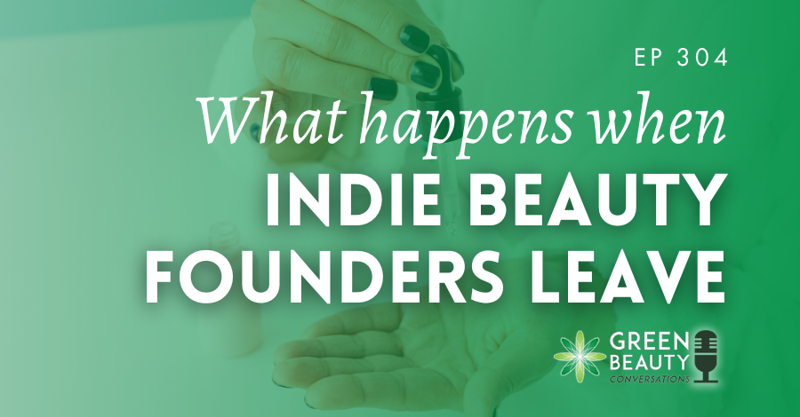 Podcast 304: Why indie beauty falls apart when the founder leaves