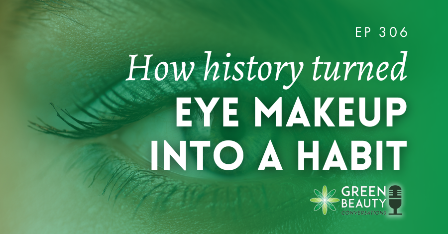 Podcast 306: How 5,000 years of history turned eye makeup into a daily habit