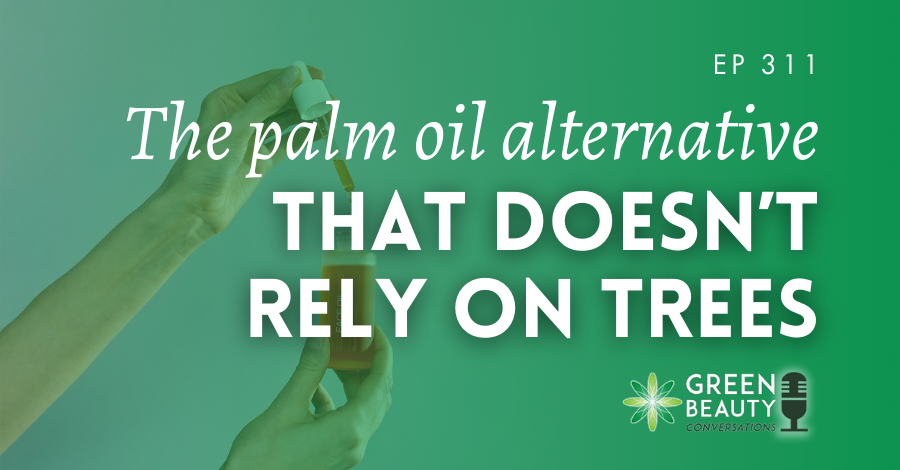 Podcast 311: The palm oil alternative that doesn’t rely on trees