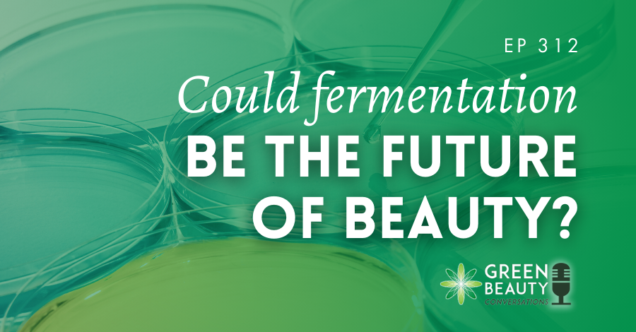Podcast 312: Fermentation made our food. Could it shape the future of beauty too?
