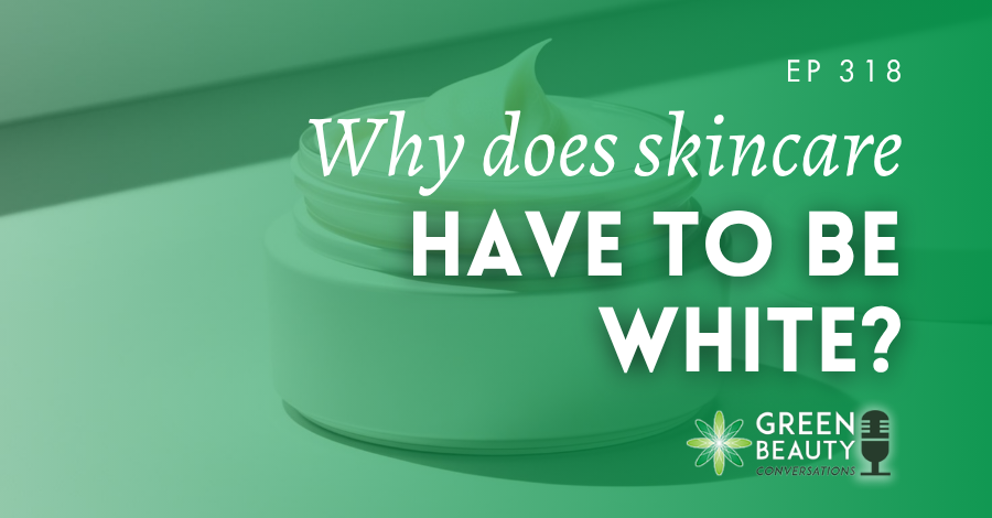 Podcast 318: Why does natural skincare have to be white?