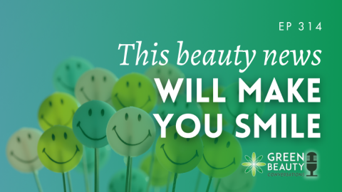 Podcast 314: Good news from the beauty industry that will make you smile